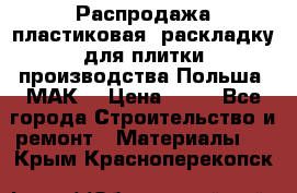 Распродажа пластиковая  раскладку для плитки производства Польша “МАК“ › Цена ­ 26 - Все города Строительство и ремонт » Материалы   . Крым,Красноперекопск